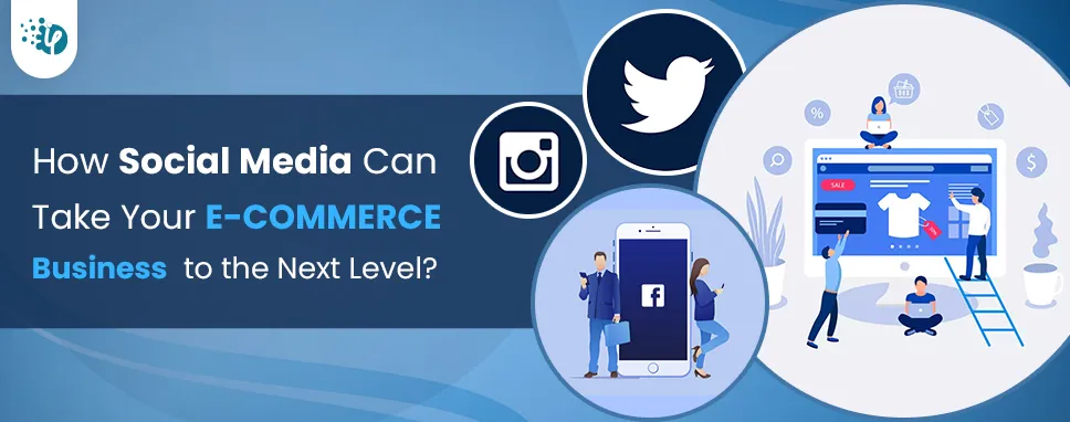 How Social Media can take your E-commerce business to the next level?